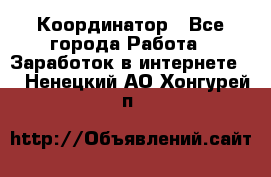 ONLINE Координатор - Все города Работа » Заработок в интернете   . Ненецкий АО,Хонгурей п.